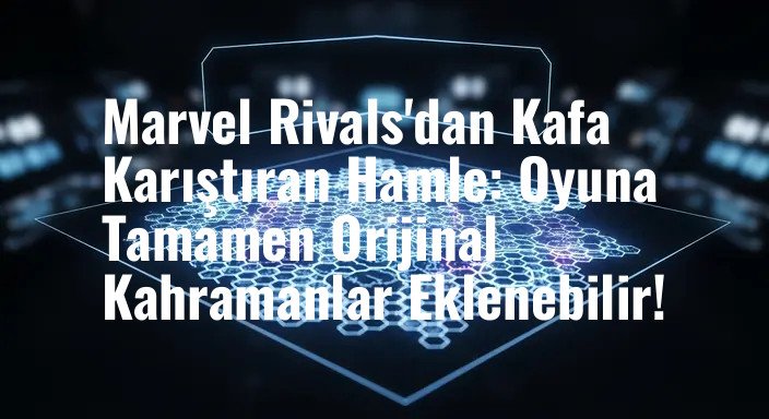 Marvel Rivals'dan Kafa Karıştıran Hamle: Oyuna Tamamen Orijinal Kahramanlar Eklenebilir!
