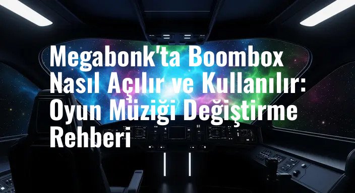 Megabonk'ta Boombox Nasıl Açılır ve Kullanılır: Oyun Müziği Değiştirme Rehberi