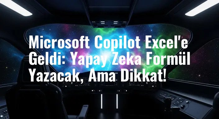Microsoft Copilot Excel'e Geldi: Yapay Zeka Formül Yazacak, Ama Dikkat!