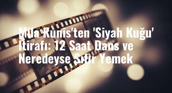Mila Kunis'ten 'Siyah Kuğu' İtirafı: 12 Saat Dans ve Neredeyse Sıfır Yemek