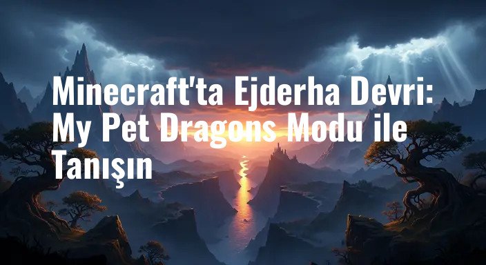 Minecraft'ta Ejderha Devri: My Pet Dragons Modu ile Tanışın