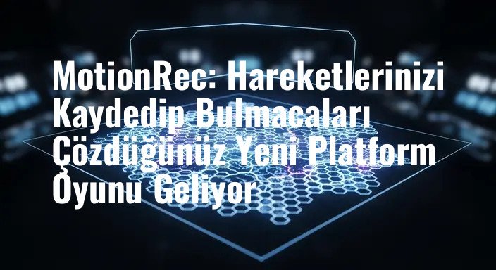 MotionRec: Hareketlerinizi Kaydedip Bulmacaları Çözdüğünüz Yeni Platform Oyunu Geliyor