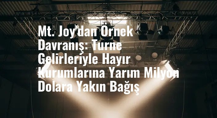 Mt. Joy'dan Örnek Davranış: Turne Gelirleriyle Hayır Kurumlarına Yarım Milyon Dolara Yakın Bağış