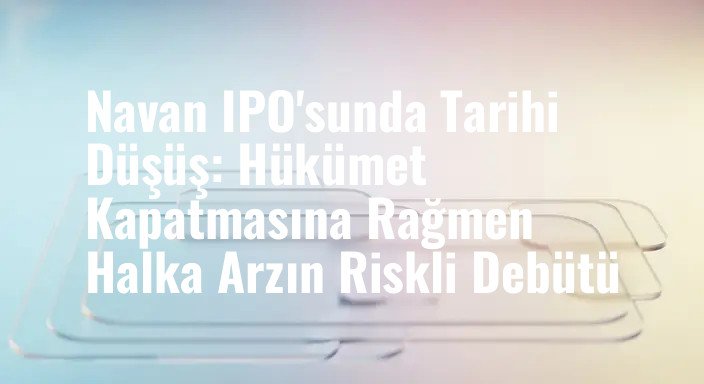 Navan IPO'sunda Tarihi Düşüş: Hükümet Kapatmasına Rağmen Halka Arzın Riskli Debütü
