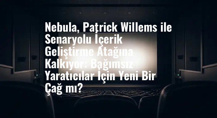 Nebula, Patrick Willems ile Senaryolu İçerik Geliştirme Atağına Kalkıyor: Bağımsız Yaratıcılar İçin Yeni Bir Çağ mı?