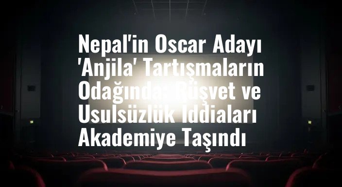 Nepal'in Oscar Adayı 'Anjila' Tartışmaların Odağında: Rüşvet ve Usulsüzlük İddiaları Akademiye Taşındı
