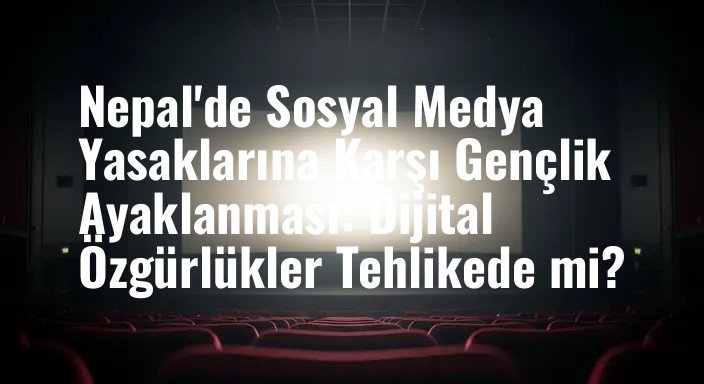 Nepal'de Sosyal Medya Yasaklarına Karşı Gençlik Ayaklanması: Dijital Özgürlükler Tehlikede mi?