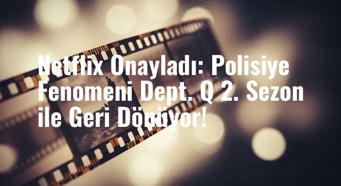 Netflix Onayladı: Polisiye Fenomeni Dept. Q 2. Sezon ile Geri Dönüyor!