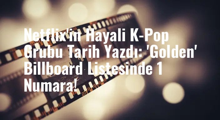 Netflix'in Hayali K-Pop Grubu Tarih Yazdı: 'Golden' Billboard Listesinde 1 Numara!