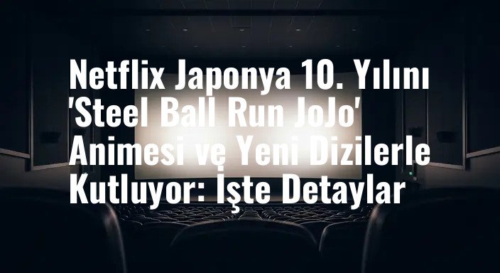 Netflix Japonya 10. Yılını 'Steel Ball Run JoJo' Animesi ve Yeni Dizilerle Kutluyor: İşte Detaylar