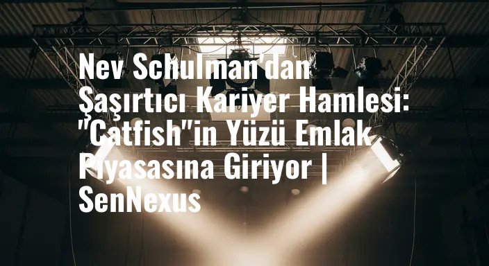Nev Schulman'dan Şaşırtıcı Kariyer Hamlesi: "Catfish"in Yüzü Emlak Piyasasına Giriyor | SenNexus