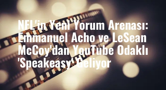 NFL'in Yeni Yorum Arenası: Emmanuel Acho ve LeSean McCoy'dan YouTube Odaklı 'Speakeasy' Geliyor
