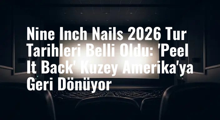 Nine Inch Nails 2026 Tur Tarihleri Belli Oldu: 'Peel It Back' Kuzey Amerika'ya Geri Dönüyor