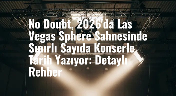 No Doubt, 2026'da Las Vegas Sphere Sahnesinde Sınırlı Sayıda Konserle Tarih Yazıyor: Detaylı Rehber