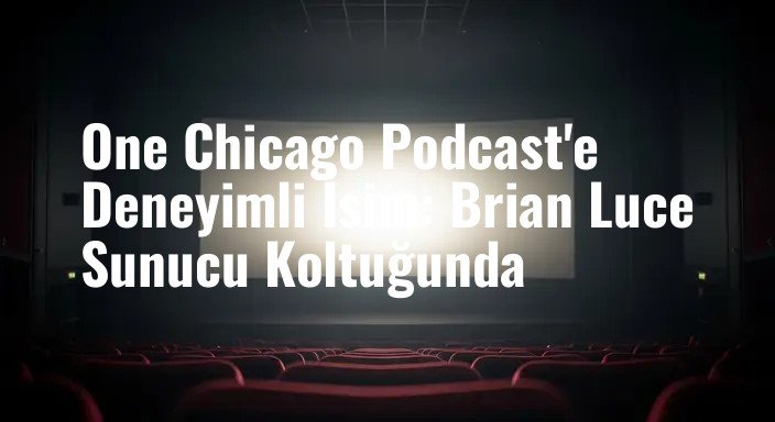 One Chicago Podcast'e Deneyimli İsim: Brian Luce Sunucu Koltuğunda
