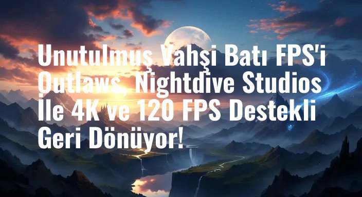 Unutulmuş Vahşi Batı FPS'i Outlaws, Nightdive Studios İle 4K ve 120 FPS Destekli Geri Dönüyor!