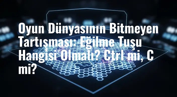 Oyun Dünyasının Bitmeyen Tartışması: Eğilme Tuşu Hangisi Olmalı? Ctrl mi, C mi?
