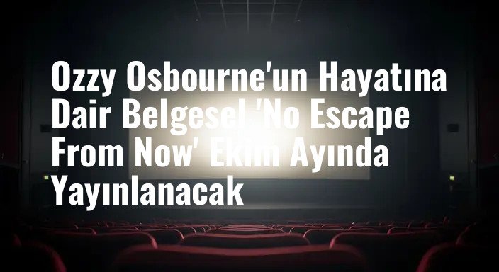 Ozzy Osbourne'un Hayatına Dair Belgesel 'No Escape From Now' Ekim Ayında Yayınlanacak