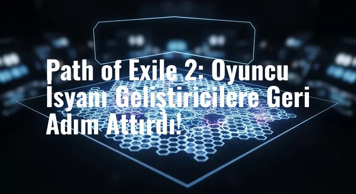 Path of Exile 2: Oyuncu İsyanı Geliştiricilere Geri Adım Attırdı!
