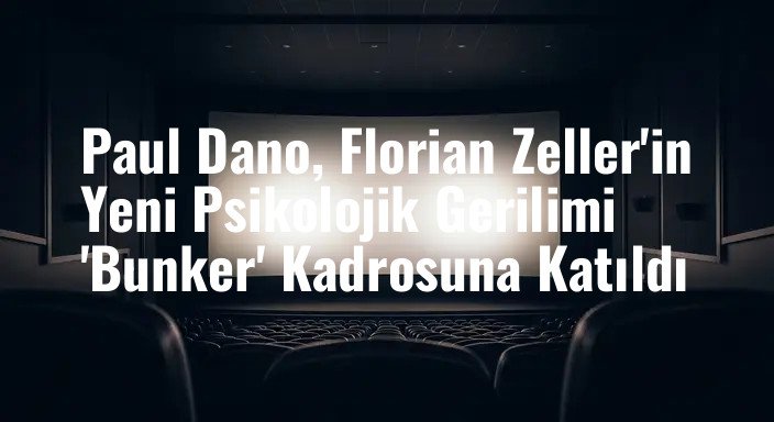 Paul Dano, Florian Zeller'in Yeni Psikolojik Gerilimi 'Bunker' Kadrosuna Katıldı
