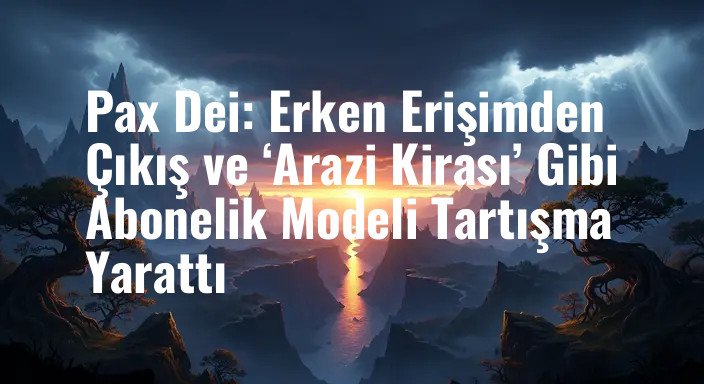 Pax Dei: Erken Erişimden Çıkış ve ‘Arazi Kirası’ Gibi Abonelik Modeli Tartışma Yarattı