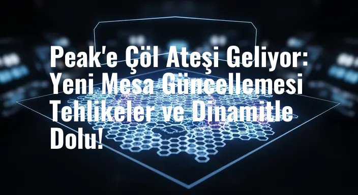 Peak'e Çöl Ateşi Geliyor: Yeni Mesa Güncellemesi Tehlikeler ve Dinamitle Dolu!