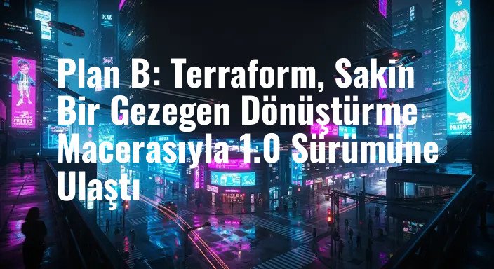 Plan B: Terraform, Sakin Bir Gezegen Dönüştürme Macerasıyla 1.0 Sürümüne Ulaştı