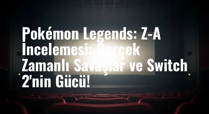 Pokémon Legends: Z-A İncelemesi: Gerçek Zamanlı Savaşlar ve Switch 2'nin Gücü!