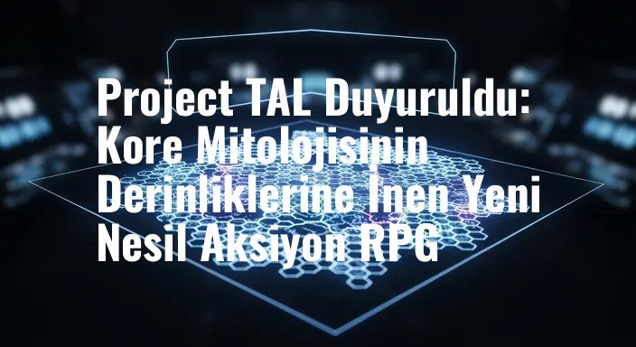 Project TAL Duyuruldu: Kore Mitolojisinin Derinliklerine İnen Yeni Nesil Aksiyon RPG