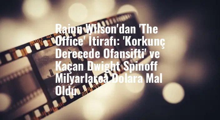 Rainn Wilson'dan 'The Office' İtirafı: 'Korkunç Derecede Ofansifti' ve Kaçan Dwight Spinoff Milyarlarca Dolara Mal Oldu