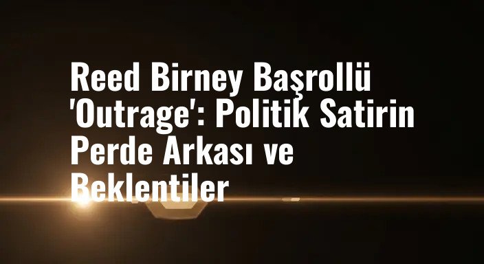 Reed Birney Başrollü 'Outrage': Politik Satirin Perde Arkası ve Beklentiler
