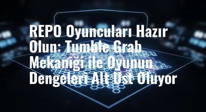 REPO Oyuncuları Hazır Olun: Tumble Grab Mekaniği ile Oyunun Dengeleri Alt Üst Oluyor