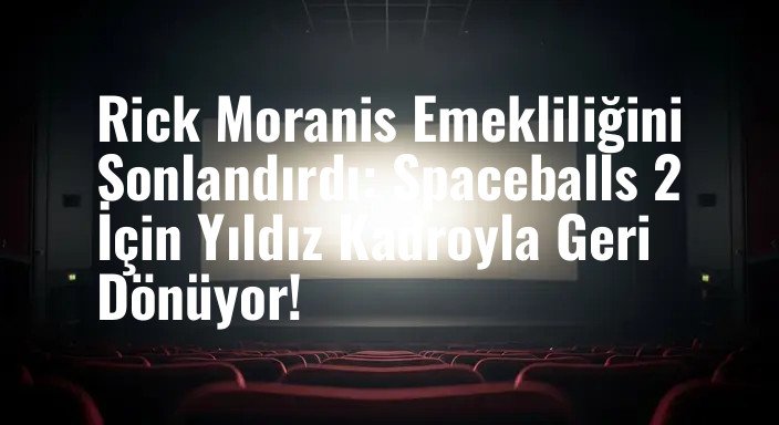 Rick Moranis Emekliliğini Sonlandırdı: Spaceballs 2 İçin Yıldız Kadroyla Geri Dönüyor!