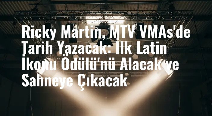 Ricky Martin, MTV VMAs'de Tarih Yazacak: İlk Latin İkonu Ödülü'nü Alacak ve Sahneye Çıkacak