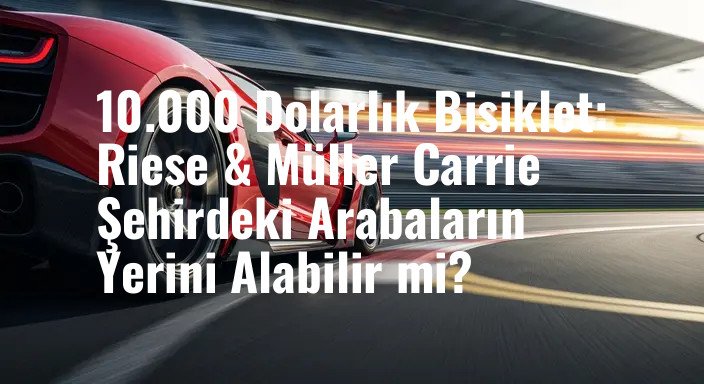 10.000 Dolarlık Bisiklet: Riese & Müller Carrie Şehirdeki Arabaların Yerini Alabilir mi?