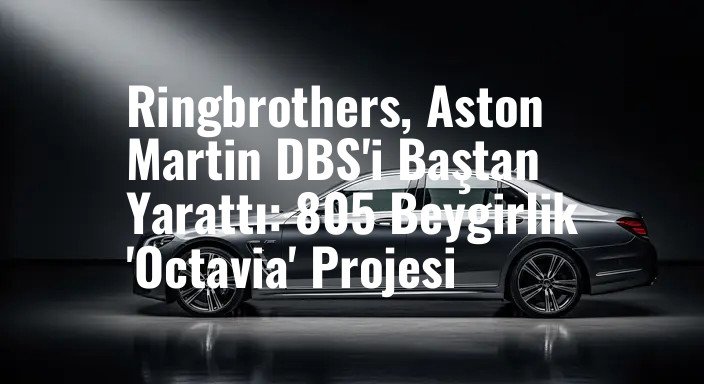 Ringbrothers, Aston Martin DBS'i Baştan Yarattı: 805 Beygirlik 'Octavia' Projesi