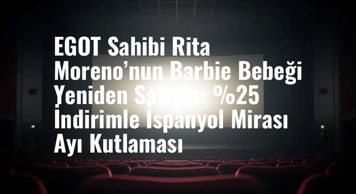 EGOT Sahibi Rita Moreno’nun Barbie Bebeği Yeniden Satışta: %25 İndirimle İspanyol Mirası Ayı Kutlaması