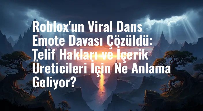 Roblox'un Viral Dans Emote Davası Çözüldü: Telif Hakları ve İçerik Üreticileri İçin Ne Anlama Geliyor?
