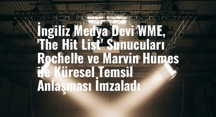 İngiliz Medya Devi WME, 'The Hit List' Sunucuları Rochelle ve Marvin Humes ile Küresel Temsil Anlaşması İmzaladı