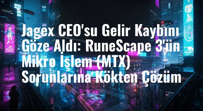 Jagex CEO'su Gelir Kaybını Göze Aldı: RuneScape 3'ün Mikro İşlem (MTX) Sorunlarına Kökten Çözüm