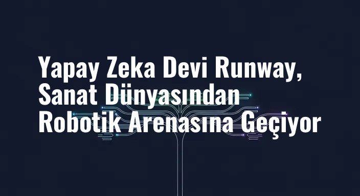 Yapay Zeka Devi Runway, Sanat Dünyasından Robotik Arenasına Geçiyor