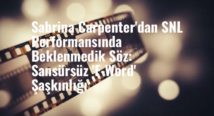Sabrina Carpenter'dan SNL Performansında Beklenmedik Söz: Sansürsüz 'F-Word' Şaşkınlığı