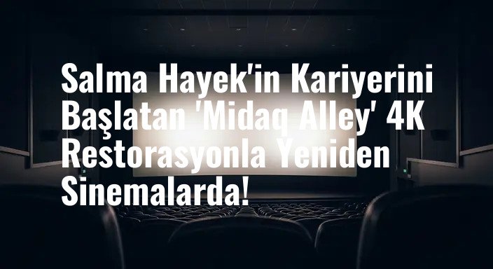 Salma Hayek'in Kariyerini Başlatan 'Midaq Alley' 4K Restorasyonla Yeniden Sinemalarda!