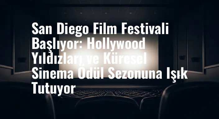 San Diego Film Festivali Başlıyor: Hollywood Yıldızları ve Küresel Sinema Ödül Sezonuna Işık Tutuyor