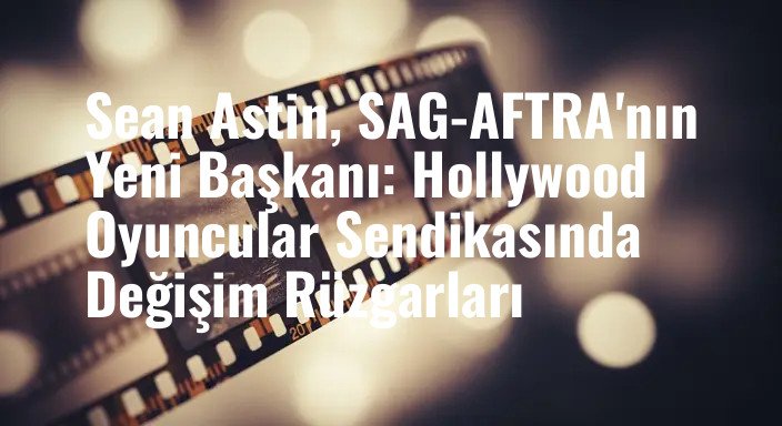 Sean Astin, SAG-AFTRA'nın Yeni Başkanı: Hollywood Oyuncular Sendikasında Değişim Rüzgarları
