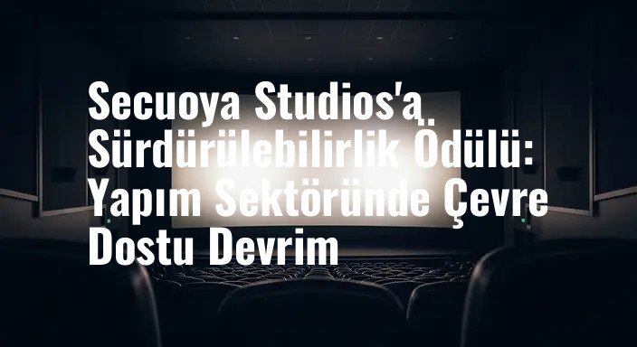 Secuoya Studios'a Sürdürülebilirlik Ödülü: Yapım Sektöründe Çevre Dostu Devrim