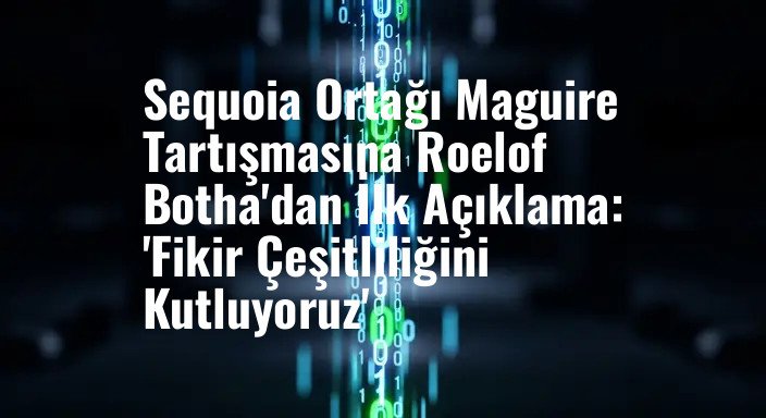 Sequoia Ortağı Maguire Tartışmasına Roelof Botha'dan İlk Açıklama: 'Fikir Çeşitliliğini Kutluyoruz'