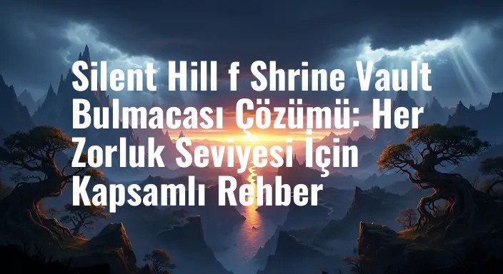 Silent Hill f Shrine Vault Bulmacası Çözümü: Her Zorluk Seviyesi İçin Kapsamlı Rehber