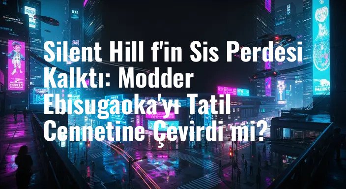 Silent Hill f'in Sis Perdesi Kalktı: Modder Ebisugaoka'yı Tatil Cennetine Çevirdi mi?