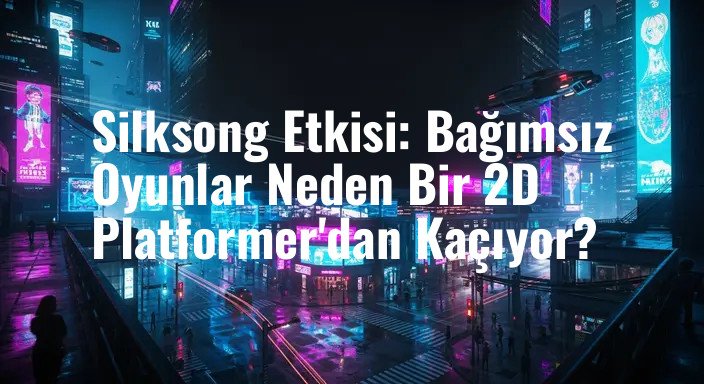 Silksong Etkisi: Bağımsız Oyunlar Neden Bir 2D Platformer'dan Kaçıyor?